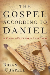 Title: The Gospel according to Daniel: A Christ-Centered Approach, Author: Bryan Chapell