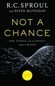 Title: Not a Chance: God, Science, and the Revolt against Reason, Author: R. C. Sproul
