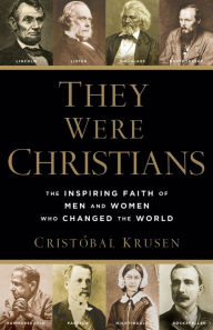 Title: They Were Christians: The Inspiring Faith of Men and Women Who Changed the World, Author: Cristóbal Krusen