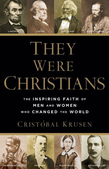 They Were Christians: The Inspiring Faith of Men and Women Who Changed the World