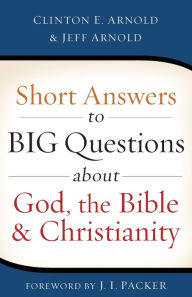 Title: Short Answers to Big Questions about God, the Bible, and Christianity, Author: Clinton E. Arnold