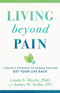 Free audio book download for ipod Living beyond Pain: A Holistic Approach to Manage Pain and Get Your Life Back  9780801016776 by Linda S. PhD Mintle, James W. DO Kribs