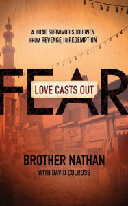 Title: Love Casts Out Fear: A Jihad Survivor's Journey from Revenge to Redemption, Author: Brother Nathan