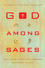 Title: God among Sages: Why Jesus Is Not Just Another Religious Leader, Author: Kenneth Richard Samples