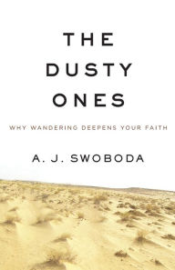 Title: The Dusty Ones: Why Wandering Deepens Your Faith, Author: A. J. Swoboda