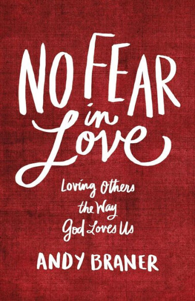 No Fear Love: Loving Others the Way God Loves Us