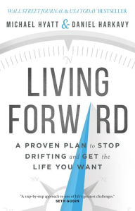 Title: Living Forward: A Proven Plan to Stop Drifting and Get the Life You Want, Author: Michael Hyatt