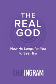 Title: The Real God: How He Longs for You to See Him, Author: Chip Ingram