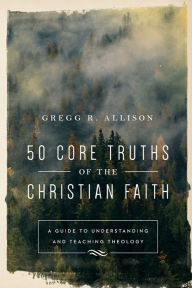 Free uk audio book download 50 Core Truths of the Christian Faith: A Guide to Understanding and Teaching Theology by Gregg R. Allison 