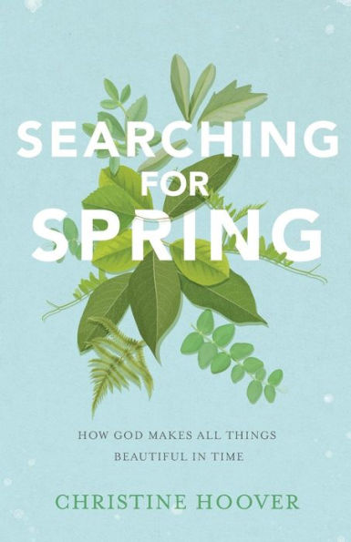 Searching for Spring: How God Makes All Things Beautiful Time
