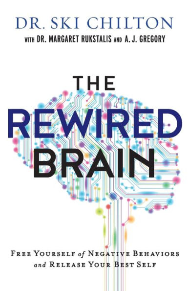 The ReWired Brain: Free Yourself of Negative Behaviors and Release Your Best Self