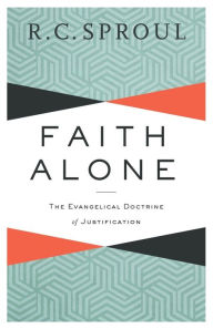 Title: Faith Alone: The Evangelical Doctrine of Justification, Author: R. C. Sproul