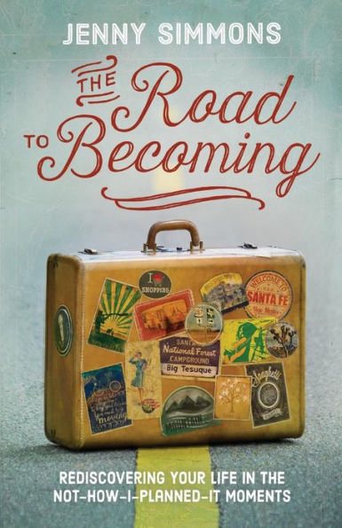 the Road to Becoming: Rediscovering Your Life Not-How-I-Planned-It Moments