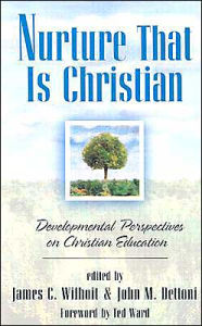 Title: Nurture That Is Christian: Developmental Perspectives on Christian Education, Author: James C. Wilhoit