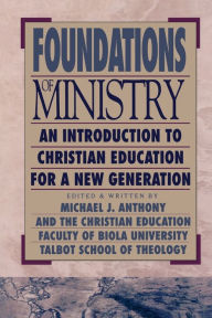 Title: Foundations of Ministry: An Introduction to Christian Education for a New Generation, Author: Michael J. Anthony