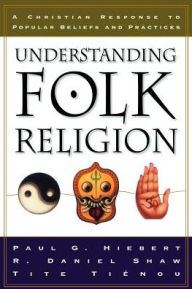 Title: Understanding Folk Religion: A Christian Response to Popular Beliefs and Practices, Author: Paul G. Hiebert