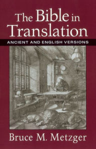 Title: The Bible in Translation: Ancient and English Versions, Author: Bruce M. Metzger