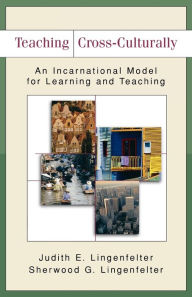 Title: Teaching Cross-Culturally: An Incarnational Model for Learning and Teaching, Author: Judith E. Lingenfelter