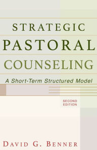 Title: Strategic Pastoral Counseling: A Short-Term Structured Model / Edition 2, Author: David G. Benner