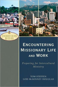 Title: Encountering Missionary Life and Work: Preparing for Intercultural Ministry, Author: Tom Steffen