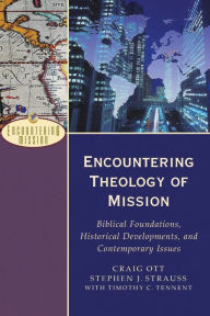 Title: Encountering Theology of Mission: Biblical Foundations, Historical Developments, and Contemporary Issues, Author: Craig Ott