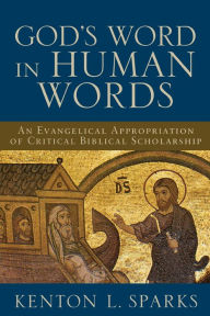 Title: God's Word in Human Words: An Evangelical Appropriation of Critical Biblical Scholarship, Author: Kenton L. Sparks