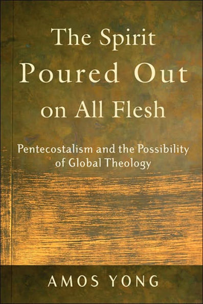 The Spirit Poured Out on All Flesh: Pentecostalism and the Possibility of Global Theology / Edition 1