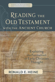 Title: Reading the Old Testament with the Ancient Church: Exploring the Formation of Early Christian Thought, Author: Ronald E. Heine
