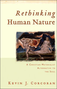 Title: Rethinking Human Nature: A Christian Materialist Alternative to the Soul, Author: Kevin J Corcoran PhD.