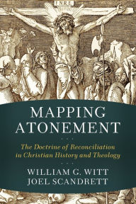 Mapping Atonement: The Doctrine of Reconciliation in Christian History and Theology