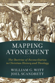 Title: Mapping Atonement: The Doctrine of Reconciliation in Christian History and Theology, Author: William G. Witt