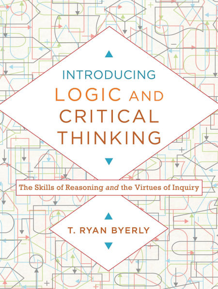 Introducing Logic and Critical Thinking: The Skills of Reasoning and the Virtues of Inquiry