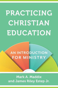 Title: Practicing Christian Education: An Introduction for Ministry, Author: Mark A. Maddix