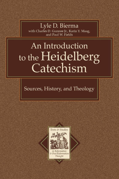 An Introduction to the Heidelberg Catechism: Sources, History, and Theology