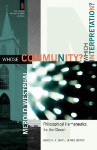 Title: Whose Community? Which Interpretation?: Philosophical Hermeneutics for the Church, Author: Merold Westphal