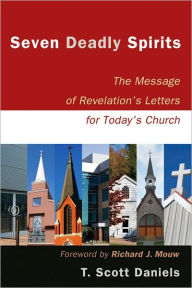 Title: Seven Deadly Spirits: The Message of Revelation's Letters for Today's Church, Author: T. Scott Daniels