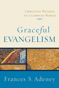 Title: Graceful Evangelism: Christian Witness in a Complex World, Author: Frances S. Adeney