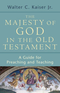 Title: The Majesty of God in the Old Testament: A Guide for Preaching and Teaching, Author: Walter C. Jr. Kaiser