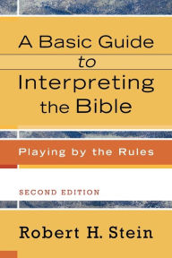 Title: A Basic Guide to Interpreting the Bible: Playing by the Rules, Author: Robert H. Stein