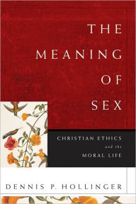 Title: The Meaning of Sex: Christian Ethics and the Moral Life, Author: Dennis P. Hollinger