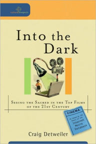 Title: Into the Dark: Seeing the Sacred in the Top Films of the 21st Century, Author: Craig Detweiler