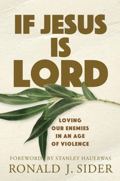 If Jesus Is Lord: Loving Our Enemies an Age of Violence