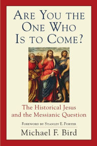 Title: Are You the One Who Is to Come?: The Historical Jesus and the Messianic Question, Author: Michael F. Bird
