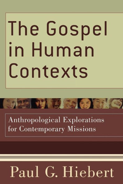 The Gospel in Human Contexts: Anthropological Explorations for Contemporary Missions