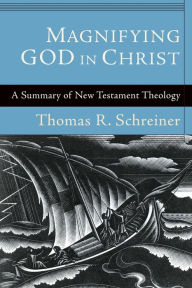 Title: Magnifying God in Christ: A Summary of New Testament Theology, Author: Thomas R. Schreiner