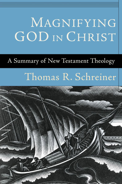 Magnifying God Christ: A Summary of New Testament Theology