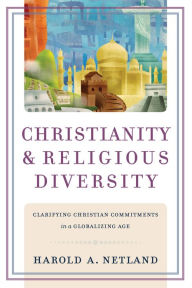 Title: Christianity and Religious Diversity: Clarifying Christian Commitments in a Globalizing Age, Author: Harold A. Netland