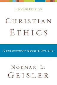 Title: Christian Ethics: Contemporary Issues and Options / Edition 2, Author: Norman L. Geisler