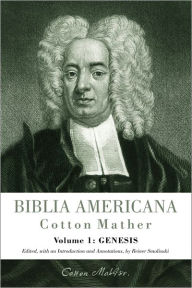 Title: Biblia Americana: America's First Bible Commentary. A Synoptic Commentary on the Old and New Testaments. Volume 1: Genesis, Author: Cotton Mather