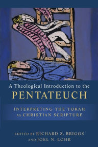 Title: A Theological Introduction to the Pentateuch: Interpreting the Torah as Christian Scripture, Author: Richard S. Briggs